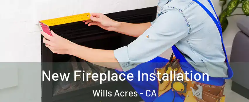 New Fireplace Installation Wills Acres - CA