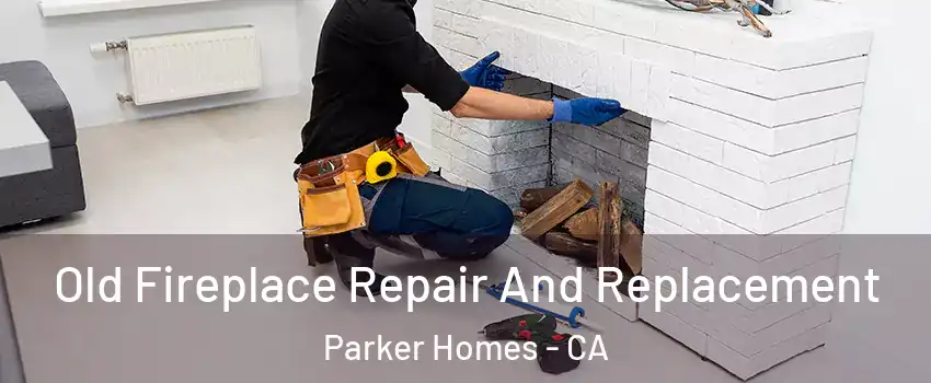 Old Fireplace Repair And Replacement Parker Homes - CA