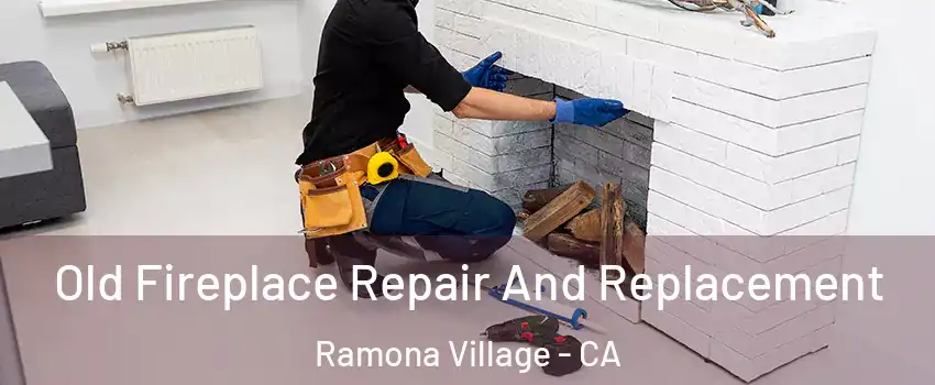 Old Fireplace Repair And Replacement Ramona Village - CA