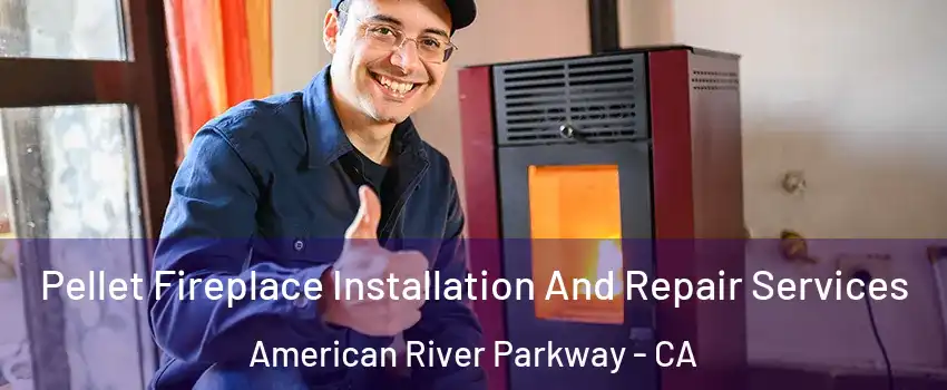 Pellet Fireplace Installation And Repair Services American River Parkway - CA