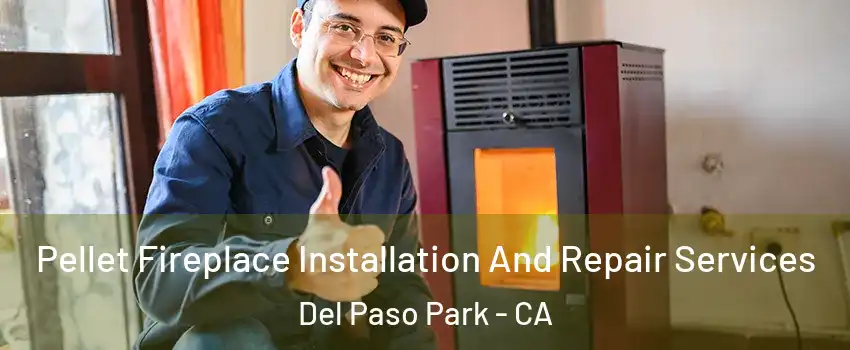 Pellet Fireplace Installation And Repair Services Del Paso Park - CA