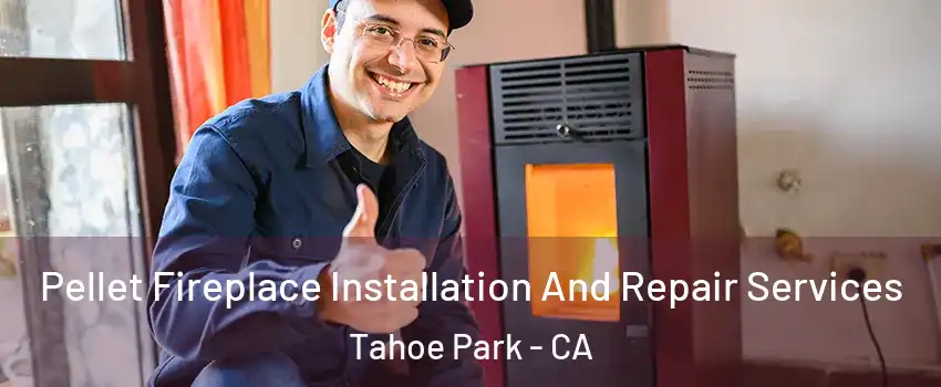 Pellet Fireplace Installation And Repair Services Tahoe Park - CA