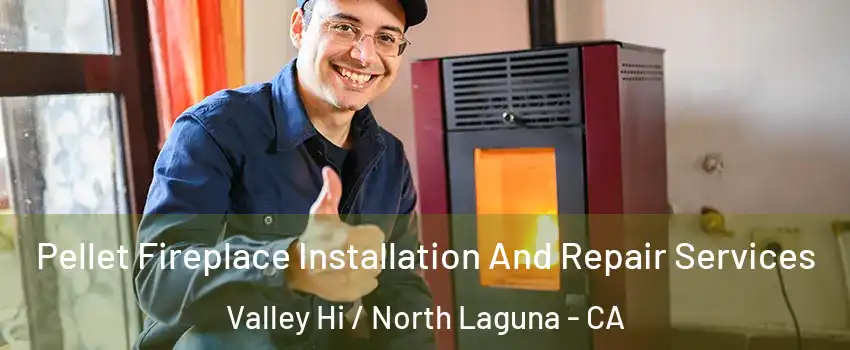 Pellet Fireplace Installation And Repair Services Valley Hi / North Laguna - CA