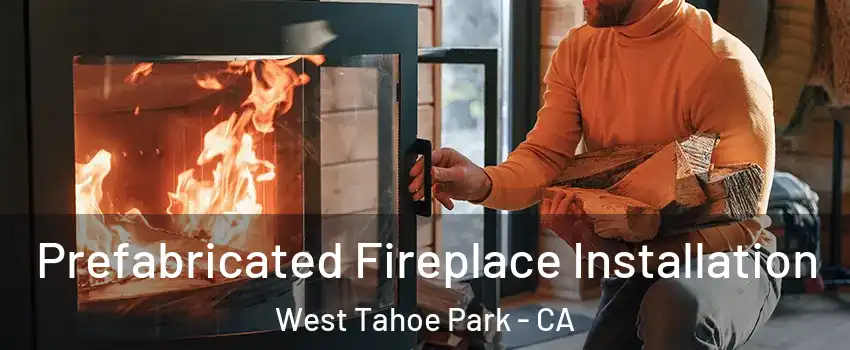 Prefabricated Fireplace Installation West Tahoe Park - CA