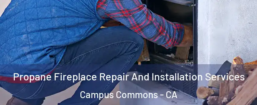 Propane Fireplace Repair And Installation Services Campus Commons - CA