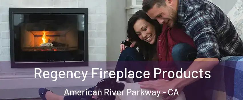 Regency Fireplace Products American River Parkway - CA