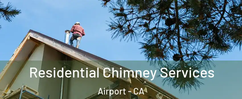 Residential Chimney Services Airport - CA