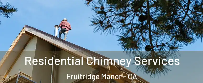 Residential Chimney Services Fruitridge Manor - CA