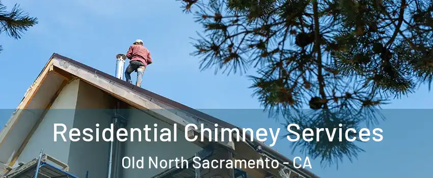 Residential Chimney Services Old North Sacramento - CA