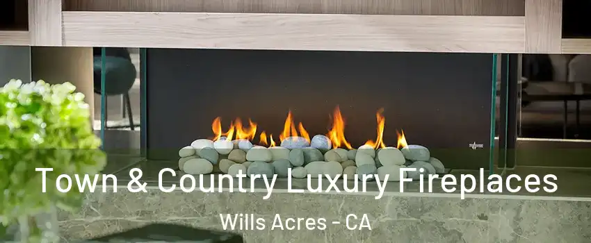 Town & Country Luxury Fireplaces Wills Acres - CA