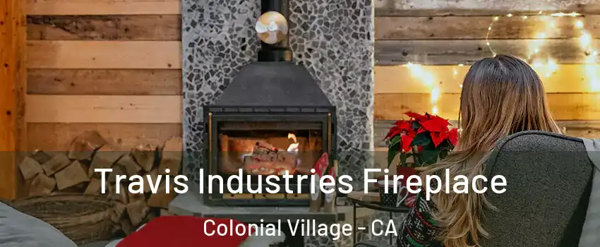 Travis Industries Fireplace Colonial Village - CA