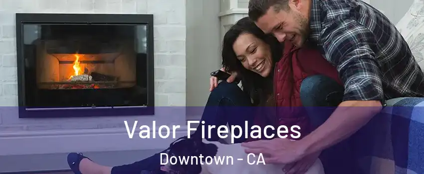 Valor Fireplaces Downtown - CA