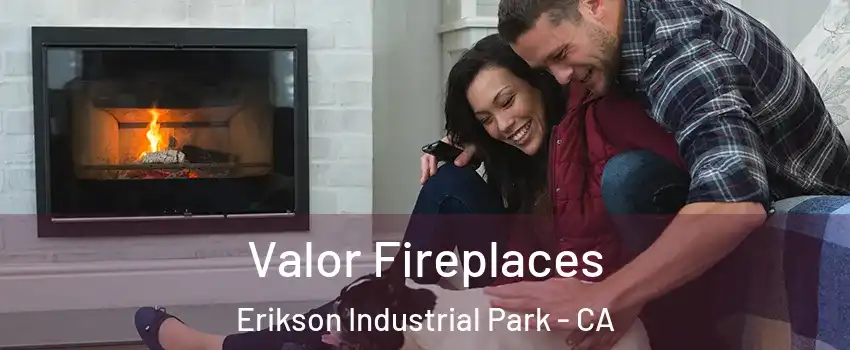 Valor Fireplaces Erikson Industrial Park - CA