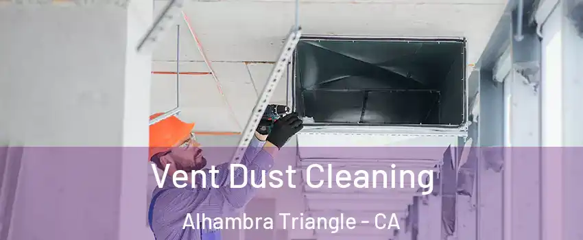 Vent Dust Cleaning Alhambra Triangle - CA