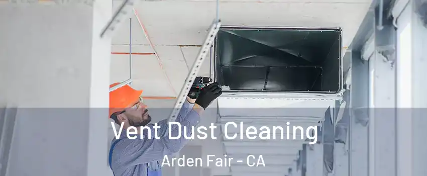 Vent Dust Cleaning Arden Fair - CA