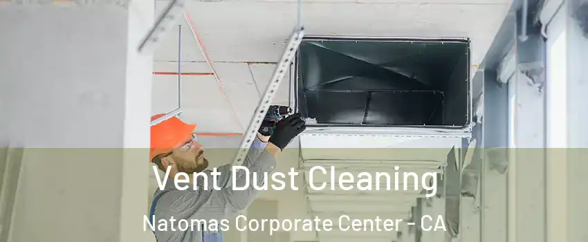 Vent Dust Cleaning Natomas Corporate Center - CA