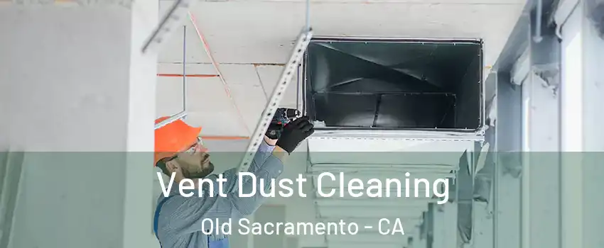 Vent Dust Cleaning Old Sacramento - CA