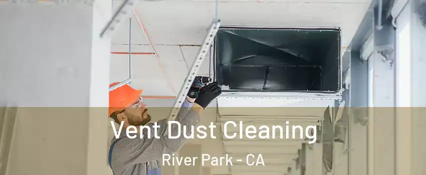 Vent Dust Cleaning River Park - CA