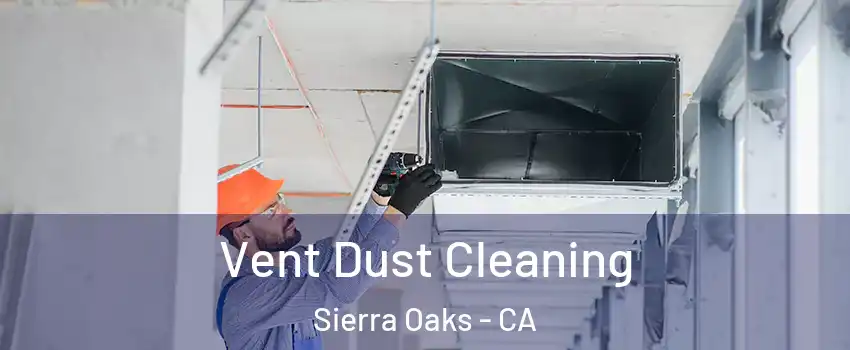 Vent Dust Cleaning Sierra Oaks - CA