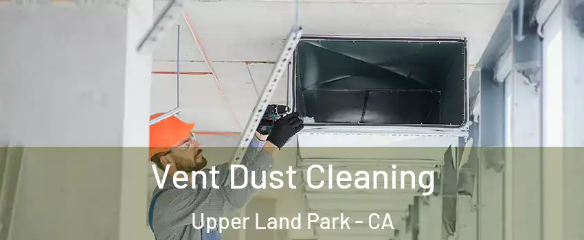 Vent Dust Cleaning Upper Land Park - CA