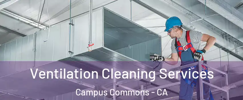 Ventilation Cleaning Services Campus Commons - CA