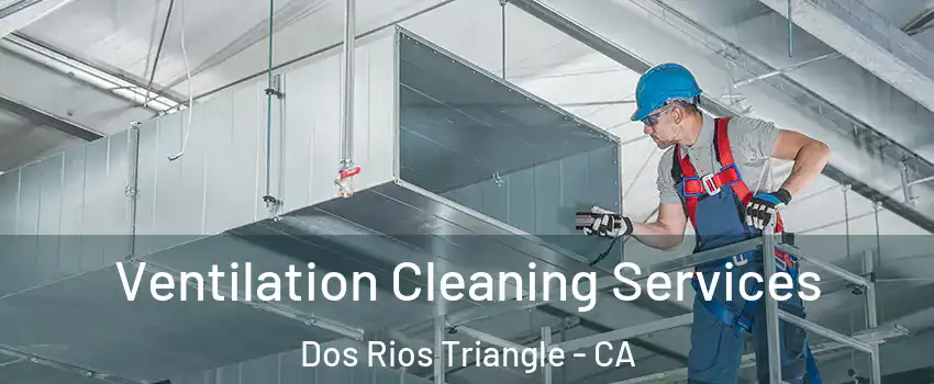 Ventilation Cleaning Services Dos Rios Triangle - CA