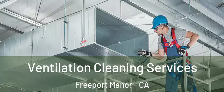 Ventilation Cleaning Services Freeport Manor - CA