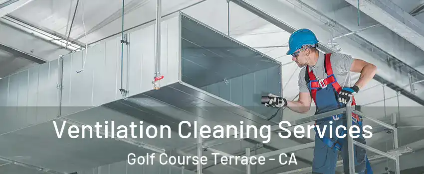 Ventilation Cleaning Services Golf Course Terrace - CA