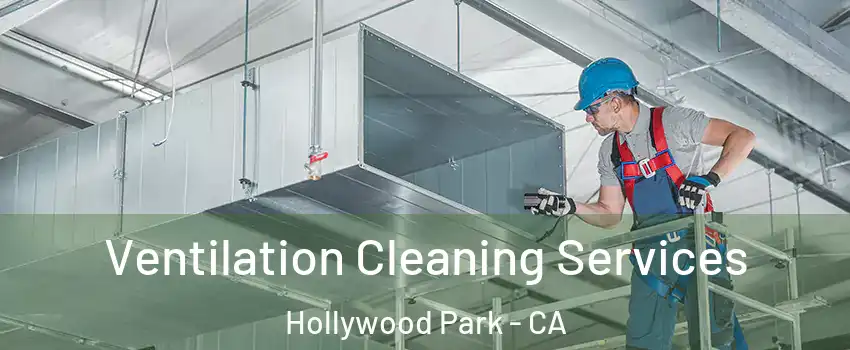 Ventilation Cleaning Services Hollywood Park - CA