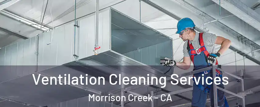 Ventilation Cleaning Services Morrison Creek - CA