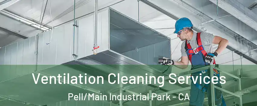 Ventilation Cleaning Services Pell/Main Industrial Park - CA