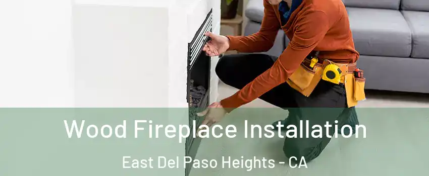 Wood Fireplace Installation East Del Paso Heights - CA