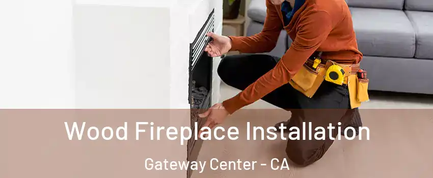 Wood Fireplace Installation Gateway Center - CA