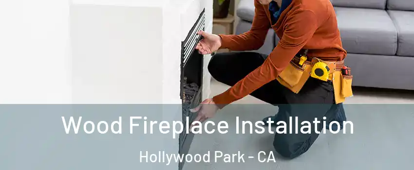 Wood Fireplace Installation Hollywood Park - CA