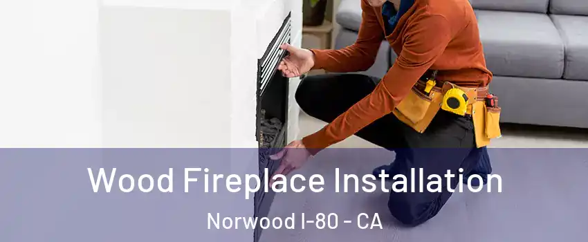 Wood Fireplace Installation Norwood I-80 - CA