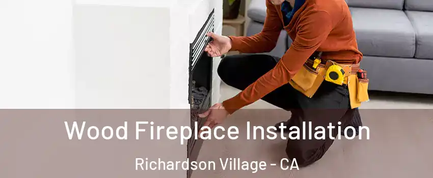 Wood Fireplace Installation Richardson Village - CA