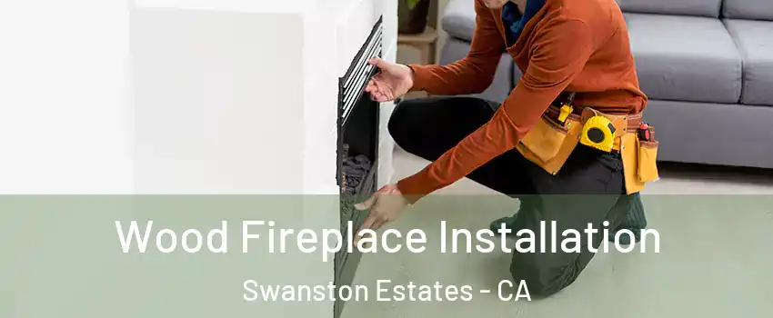 Wood Fireplace Installation Swanston Estates - CA