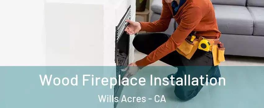 Wood Fireplace Installation Wills Acres - CA