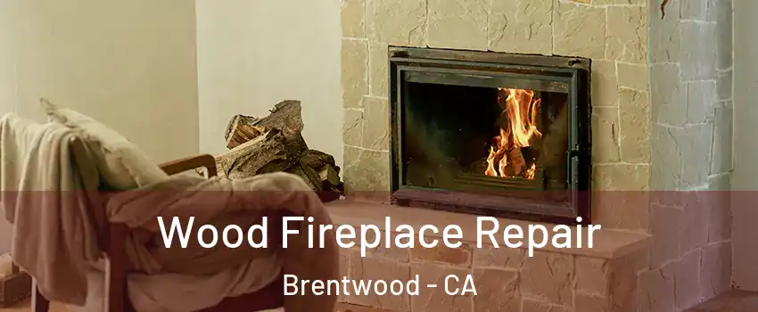 Wood Fireplace Repair Brentwood - CA