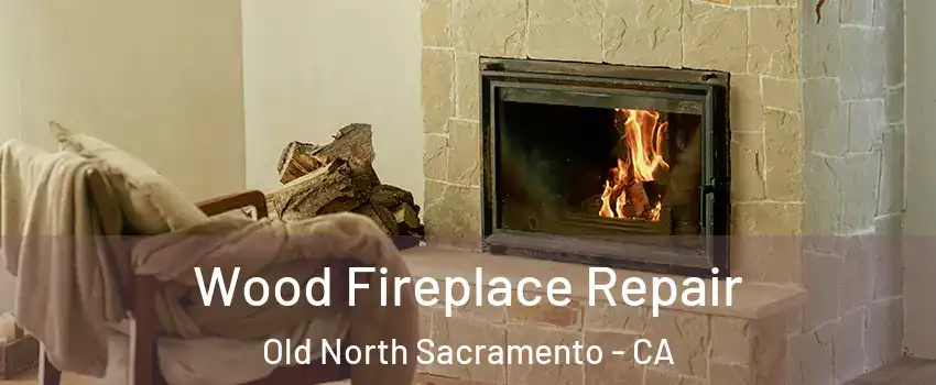 Wood Fireplace Repair Old North Sacramento - CA