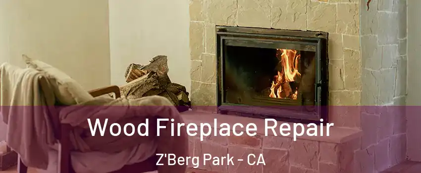 Wood Fireplace Repair Z'Berg Park - CA