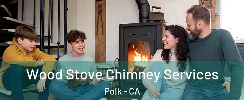 Wood Stove Chimney Services Polk - CA