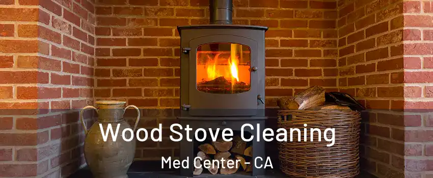 Wood Stove Cleaning Med Center - CA