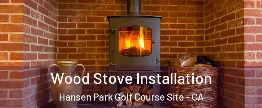 Wood Stove Installation Hansen Park Golf Course Site - CA