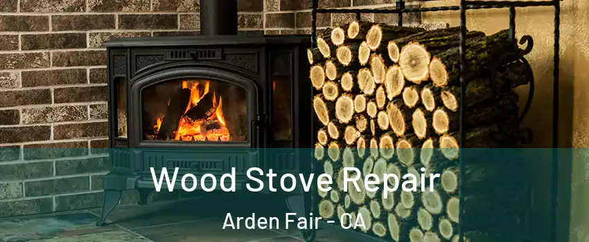 Wood Stove Repair Arden Fair - CA