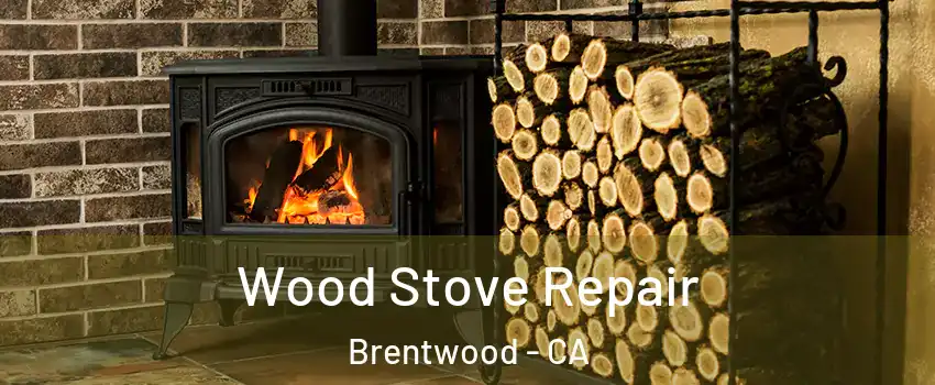 Wood Stove Repair Brentwood - CA