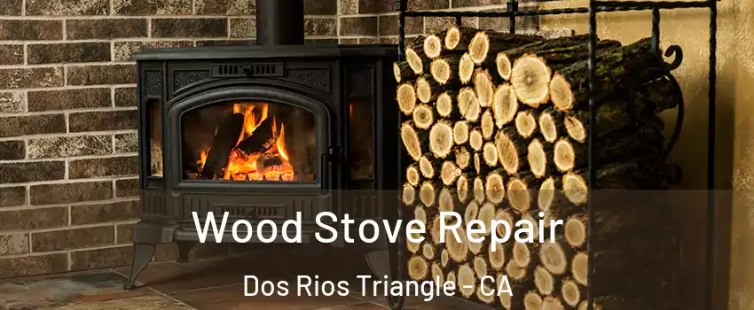 Wood Stove Repair Dos Rios Triangle - CA