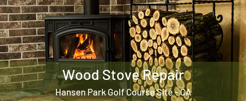 Wood Stove Repair Hansen Park Golf Course Site - CA