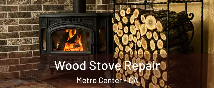 Wood Stove Repair Metro Center - CA