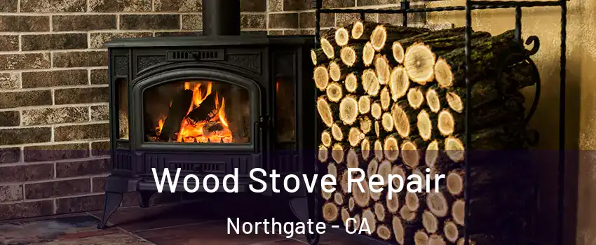 Wood Stove Repair Northgate - CA